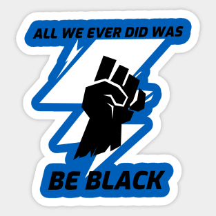 All we ever did was be black Sticker